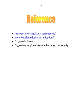 9
 http://eserver.org/courses/s05/506/
 www.cel.sfsu.edu/communication/
 Dr. jamaludheen
 Edglossary.org/professional-learning community.
 