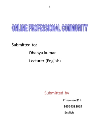 1
Submitted to:
Dhanya kumar
Lecturer (English)
Submitted by
Prima mol K P
16514383019
English
 