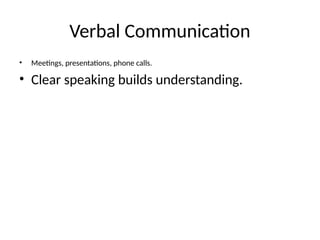 Verbal Communication
• Meetings, presentations, phone calls.
• Clear speaking builds understanding.
 