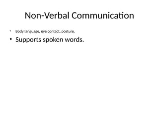 Non-Verbal Communication
• Body language, eye contact, posture.
• Supports spoken words.
 