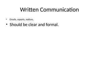 Written Communication
• Emails, reports, notices.
• Should be clear and formal.
 