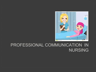 PROFESSIONAL COMMUNICATION IN
NURSING
 