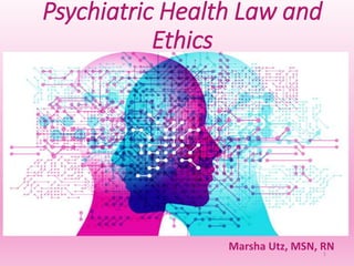 Psychiatric Health Law and
Ethics
Marsha Utz, MSN, RN
1
 