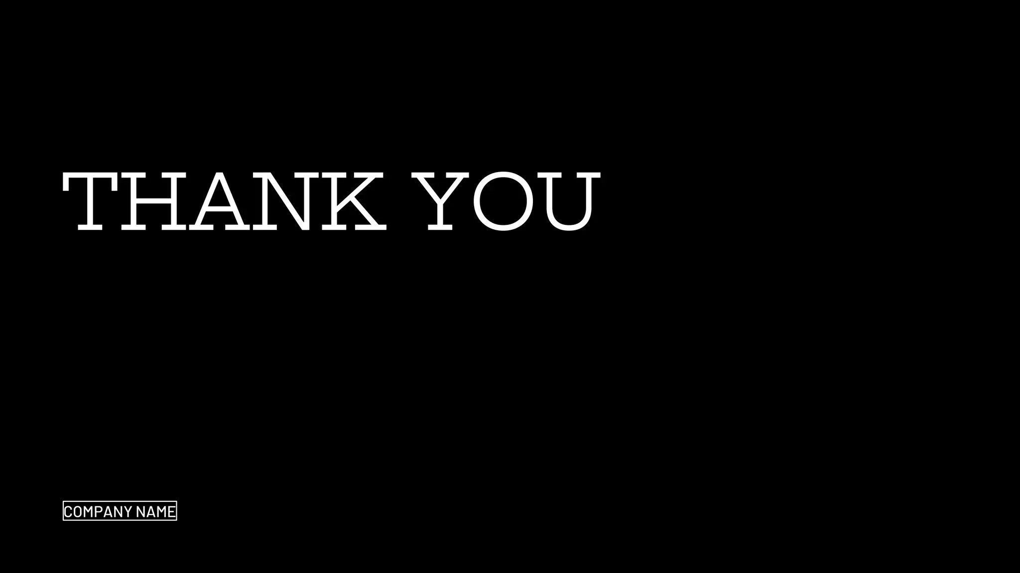 THANK YOU
COMPANY NAME
 