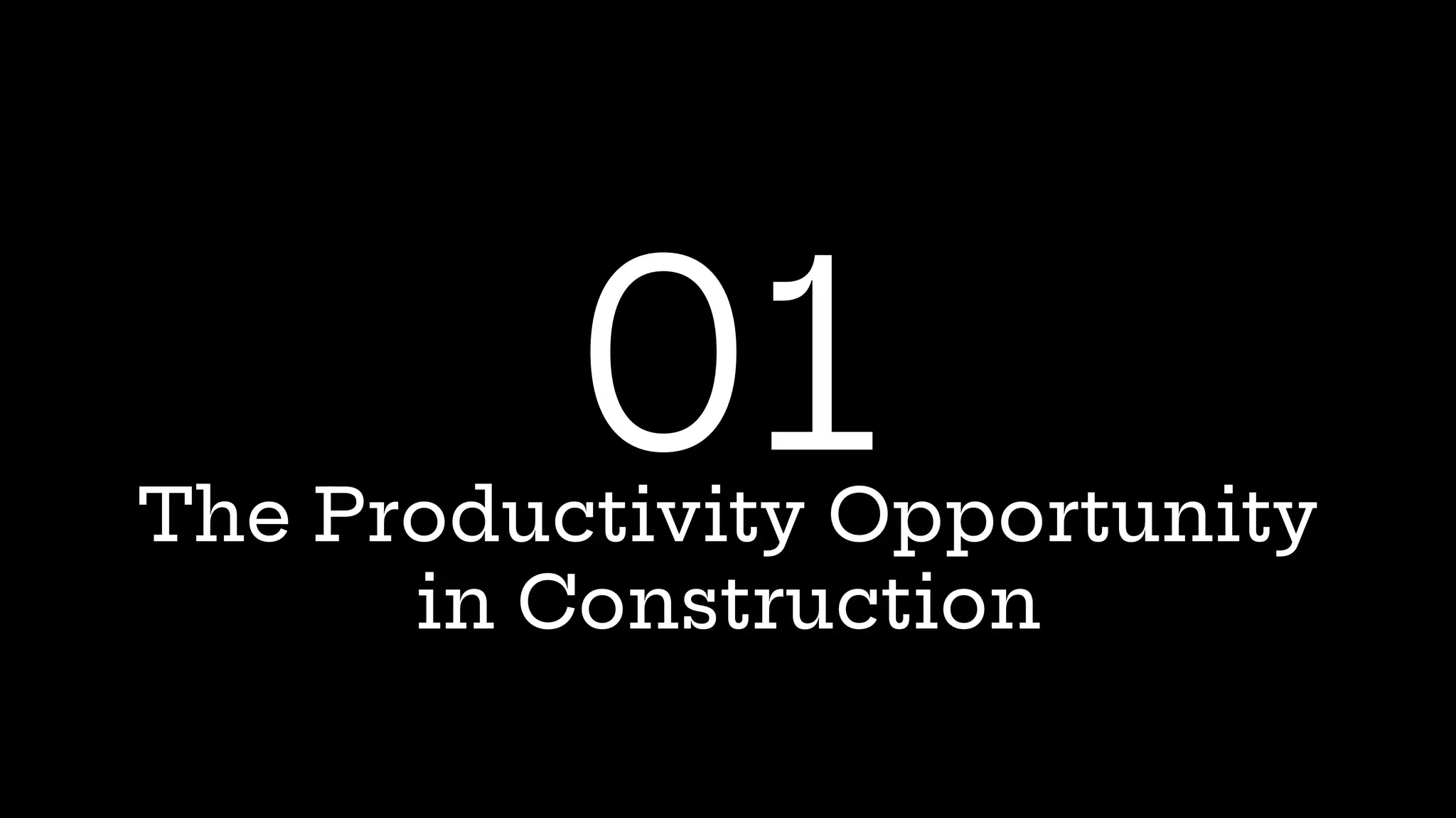 The Productivity Opportunity
in Construction
01
 