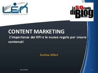 CONTENT MARKETING
L’importanza dei KPI e le nuove regole per creare
contenuti
Andrea Alfieri
18/11/2014 1
 