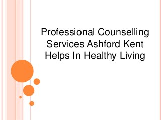 Professional Counselling
Services Ashford Kent
Helps In Healthy Living
 