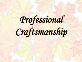 Professional
Craftsmanship
 