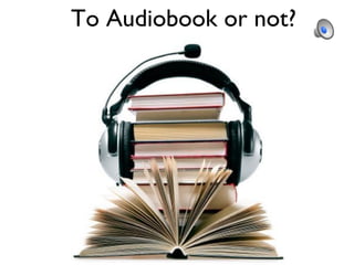 To Audiobook or not?

 