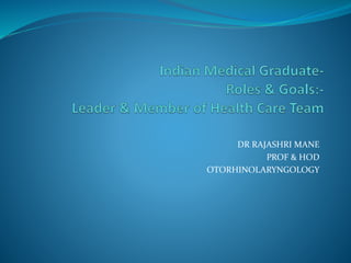 DR RAJASHRI MANE
PROF & HOD
OTORHINOLARYNGOLOGY
 
