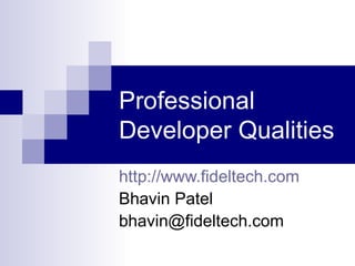 Professional Developer Qualities http://www.fideltech.com Bhavin Patel [email_address] 