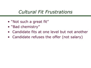 Cultural Fit Frustrations
• “Not such a great fit”
• “Bad chemistry”
• Candidate fits at one level but not another
• Candi...