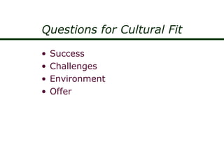 Questions for Cultural Fit
• Success
• Challenges
• Environment
• Offer
 