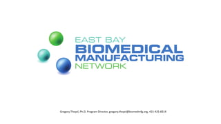 Gregory Theyel, Ph.D. Program Director, gregory.theyel@biomedmfg.org, 415-425-8314

 