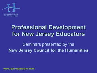Professional Development for New Jersey Educators Seminars presented by the New Jersey Council for the Humanities 