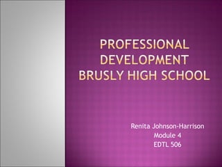 Renita Johnson-Harrison
        Module 4
       EDTL 506
 