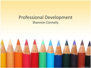 Professional Development
Shannon Connelly
 