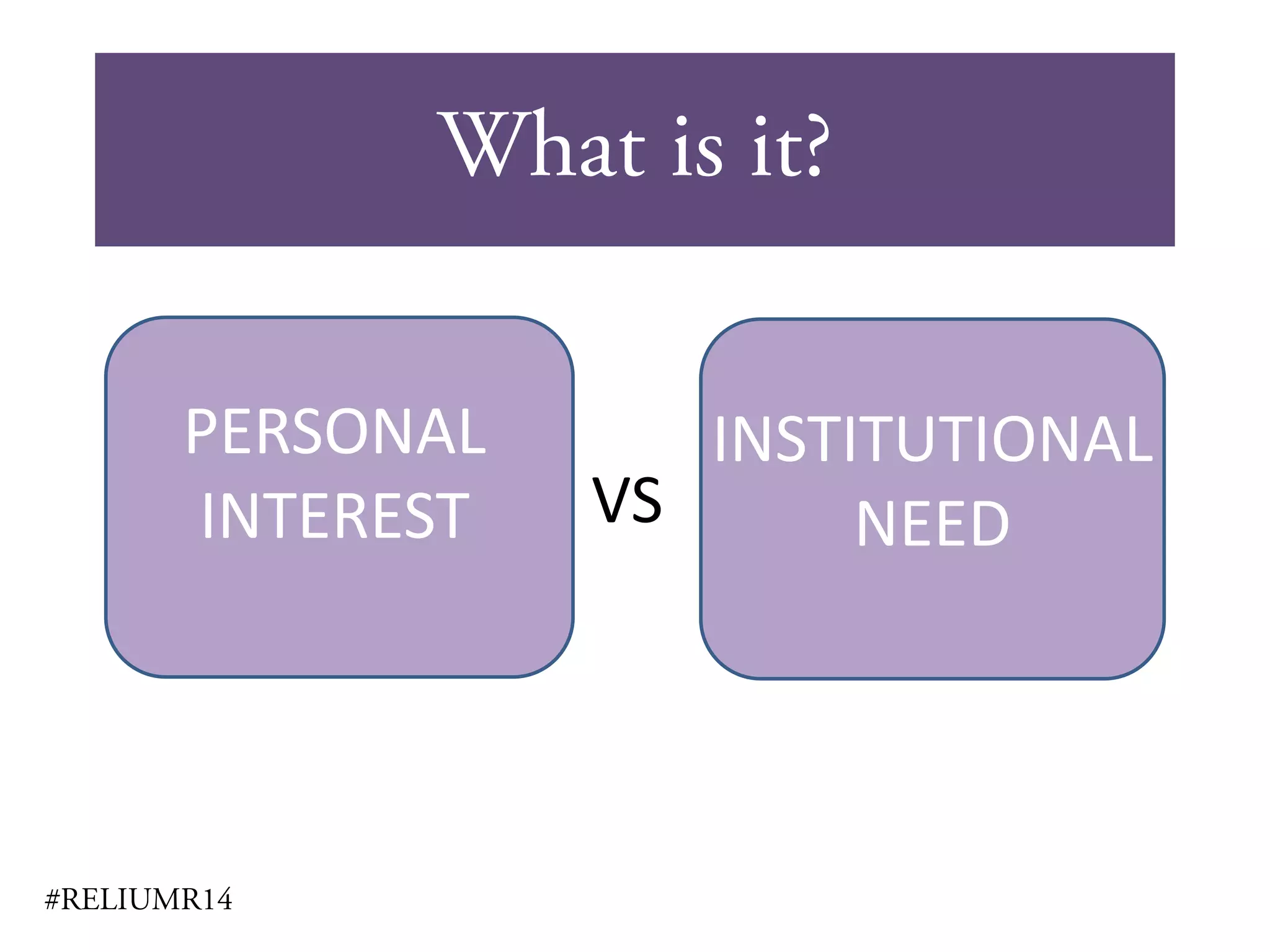 What is it?
#RELIUMR14
PERSONAL
INTEREST
INSTITUTIONAL
NEEDVS
 