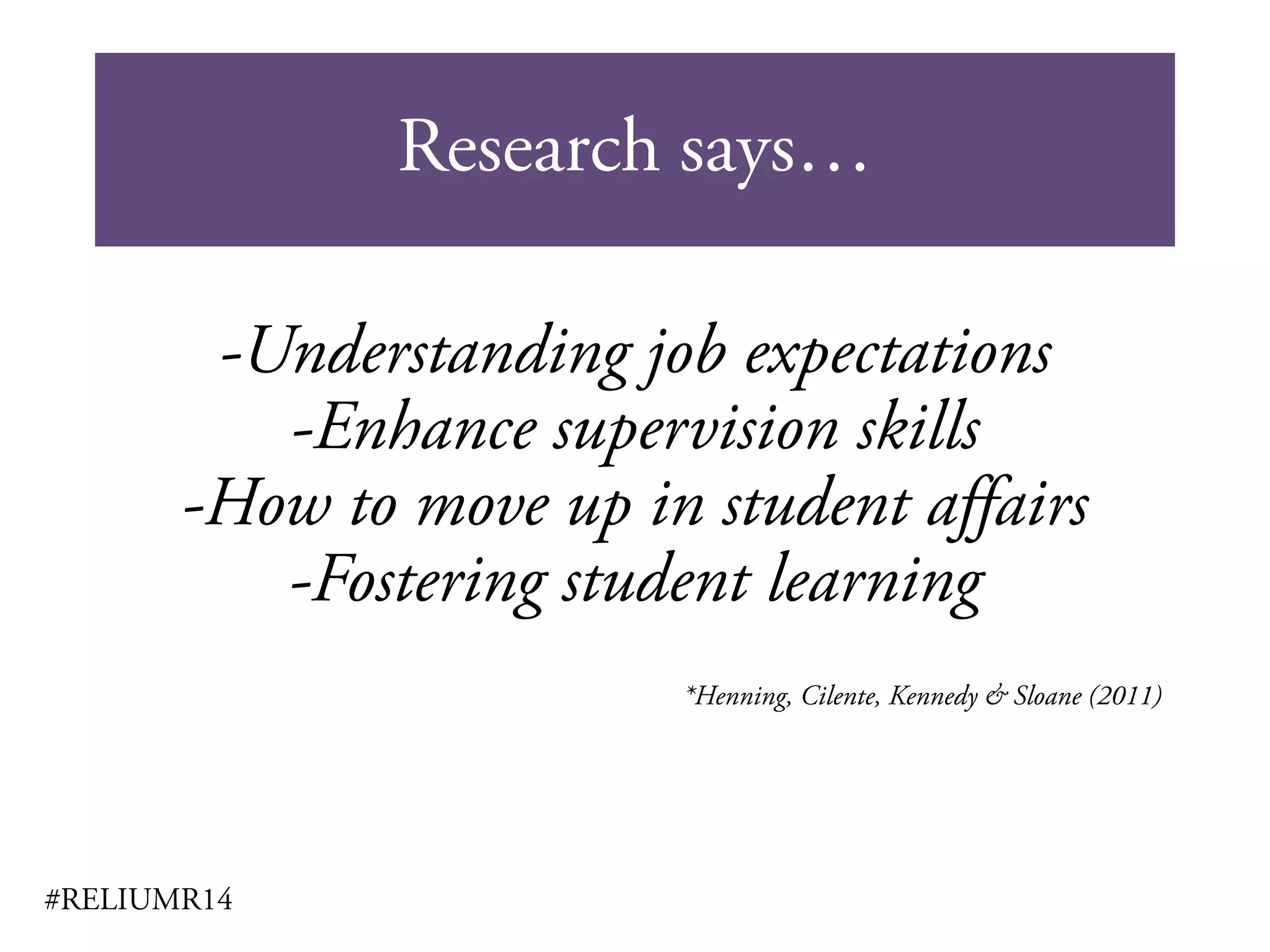 Research says…
#RELIUMR14
-Understanding job expectations
-Enhance supervision skills
-How to move up in student affairs
-Fostering student learning
*Henning, Cilente, Kennedy & Sloane (2011)
 