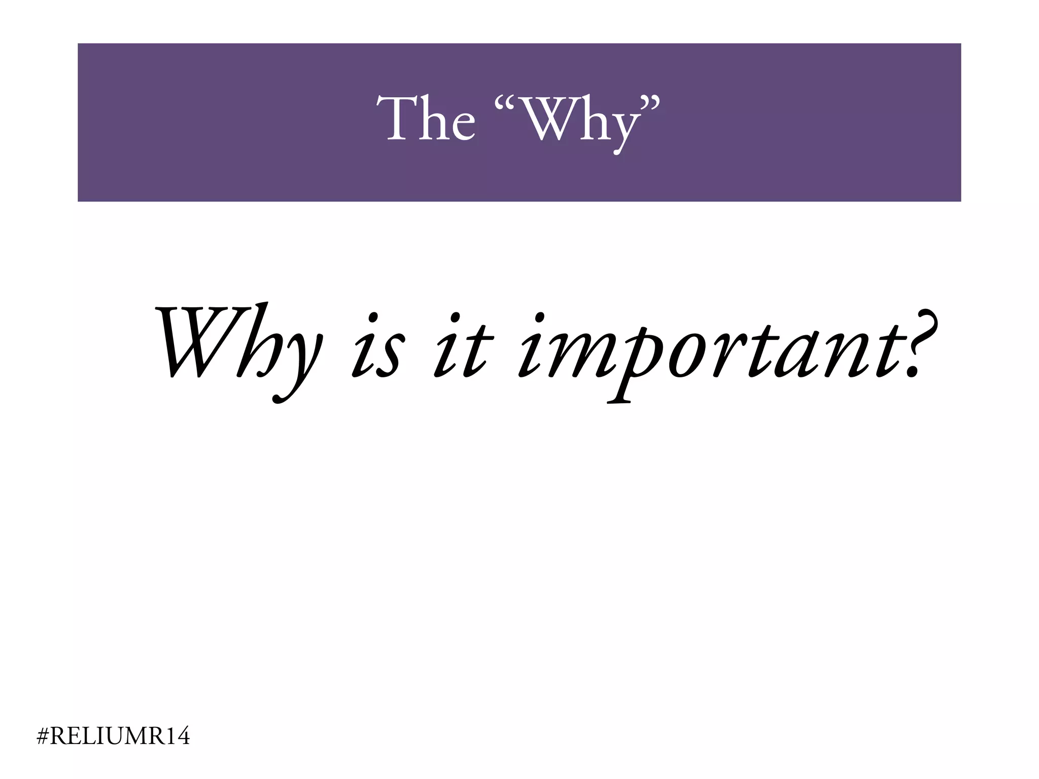 The “Why”
#RELIUMR14
Why is it important?
 