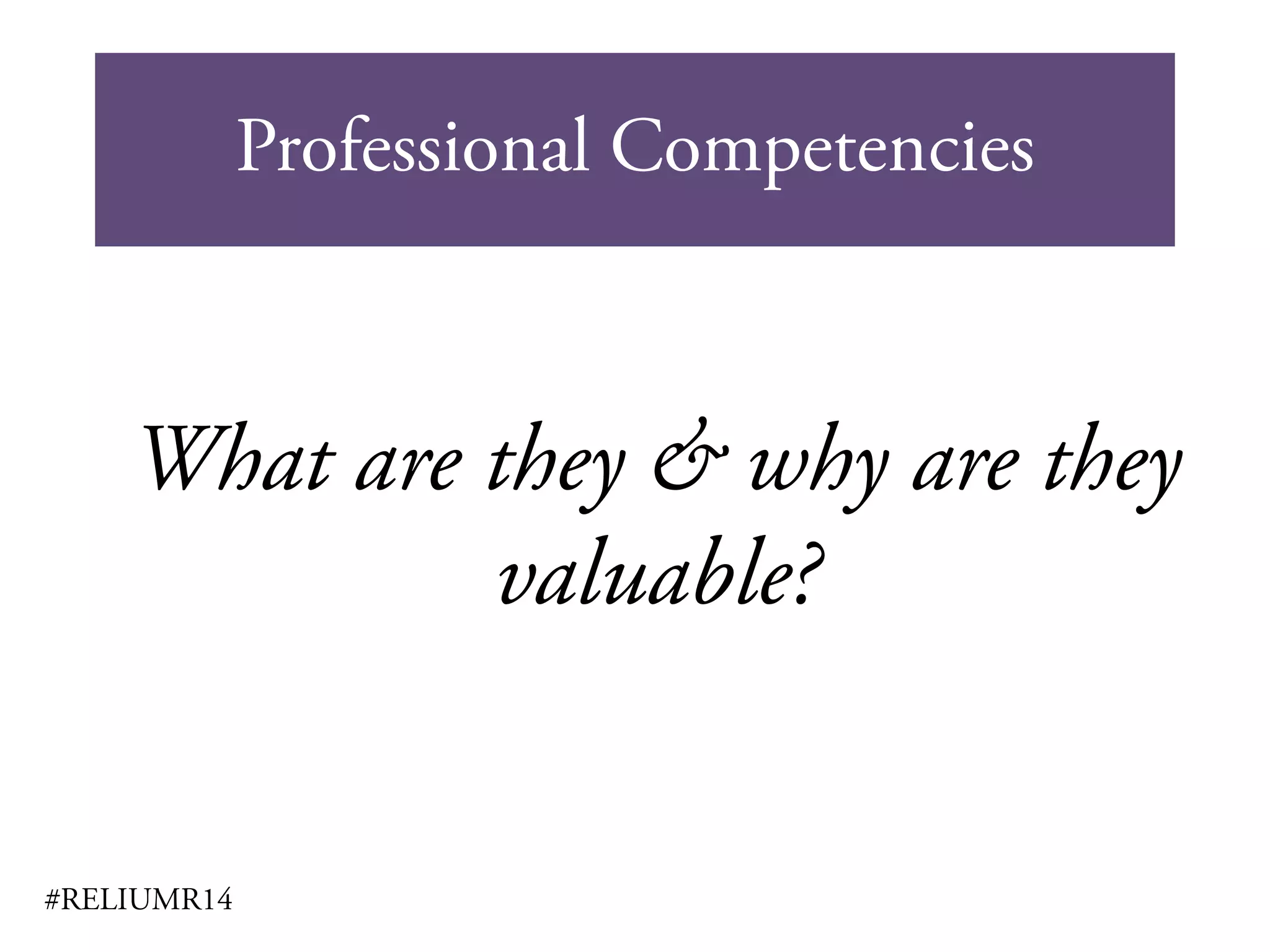 Professional Competencies
#RELIUMR14
What are they & why are they
valuable?
 
