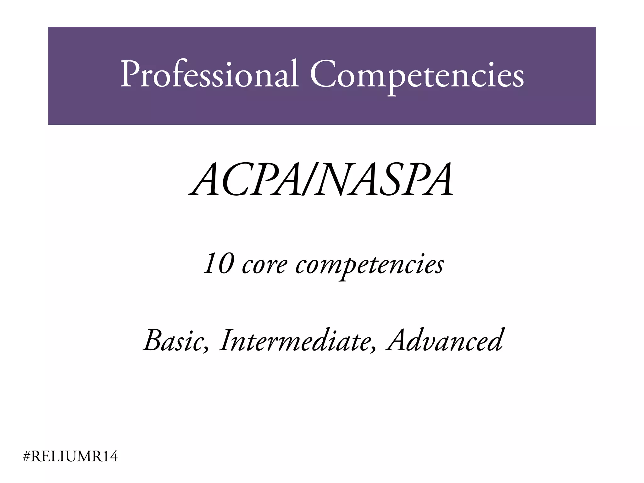 Professional Competencies
#RELIUMR14
ACPA/NASPA
10 core competencies
Basic, Intermediate, Advanced
 