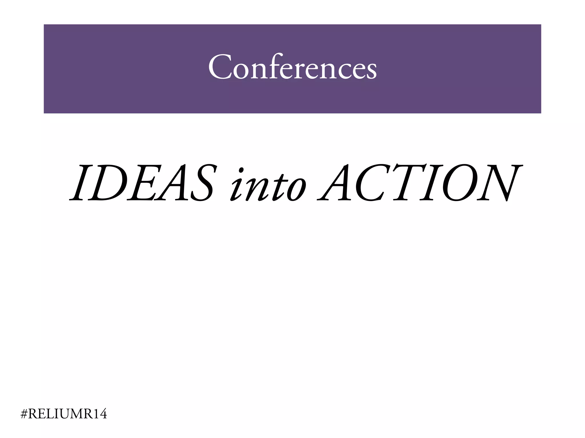 Conferences
#RELIUMR14
IDEAS into ACTION
 