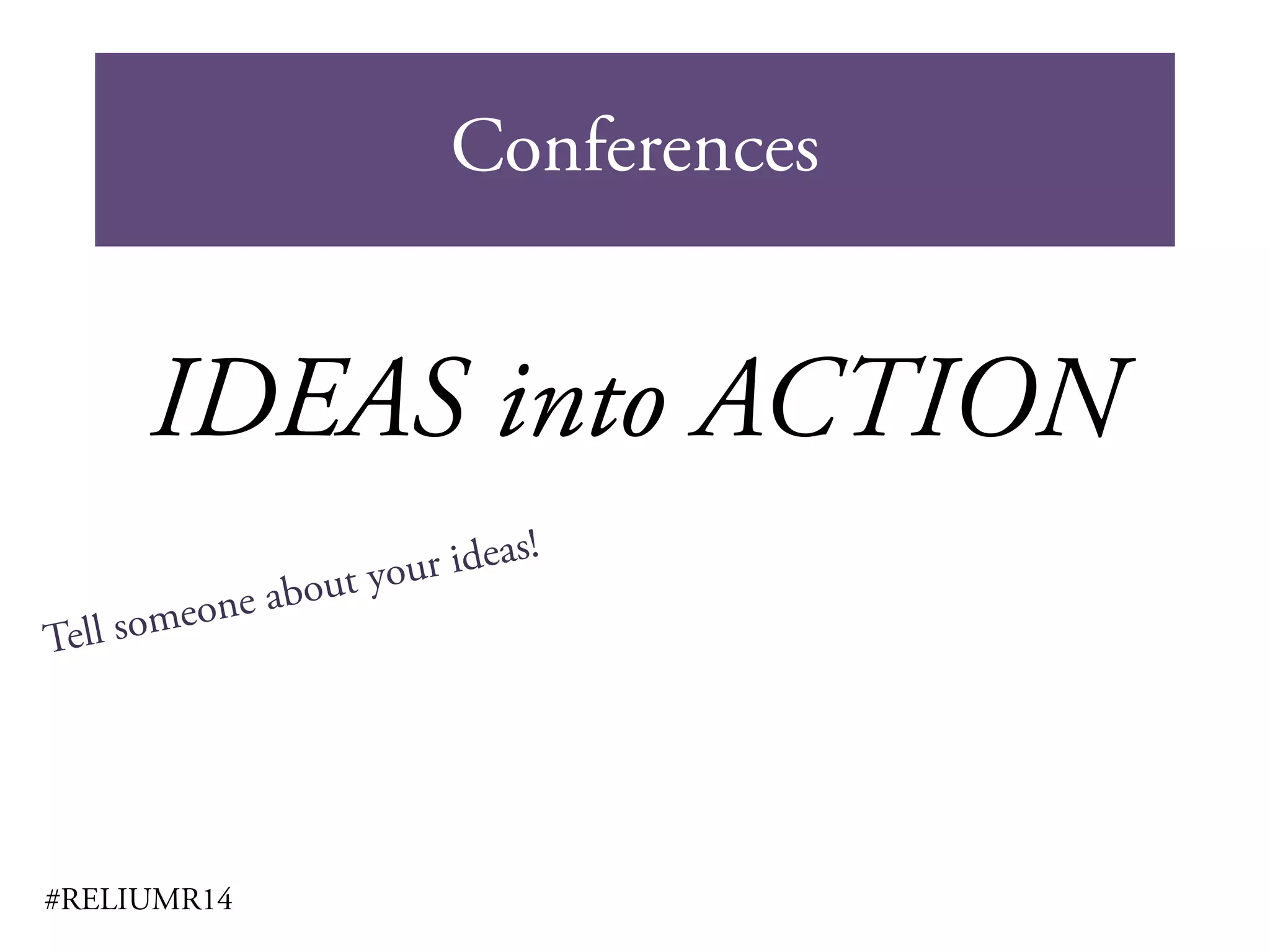 Conferences
#RELIUMR14
IDEAS into ACTION
 