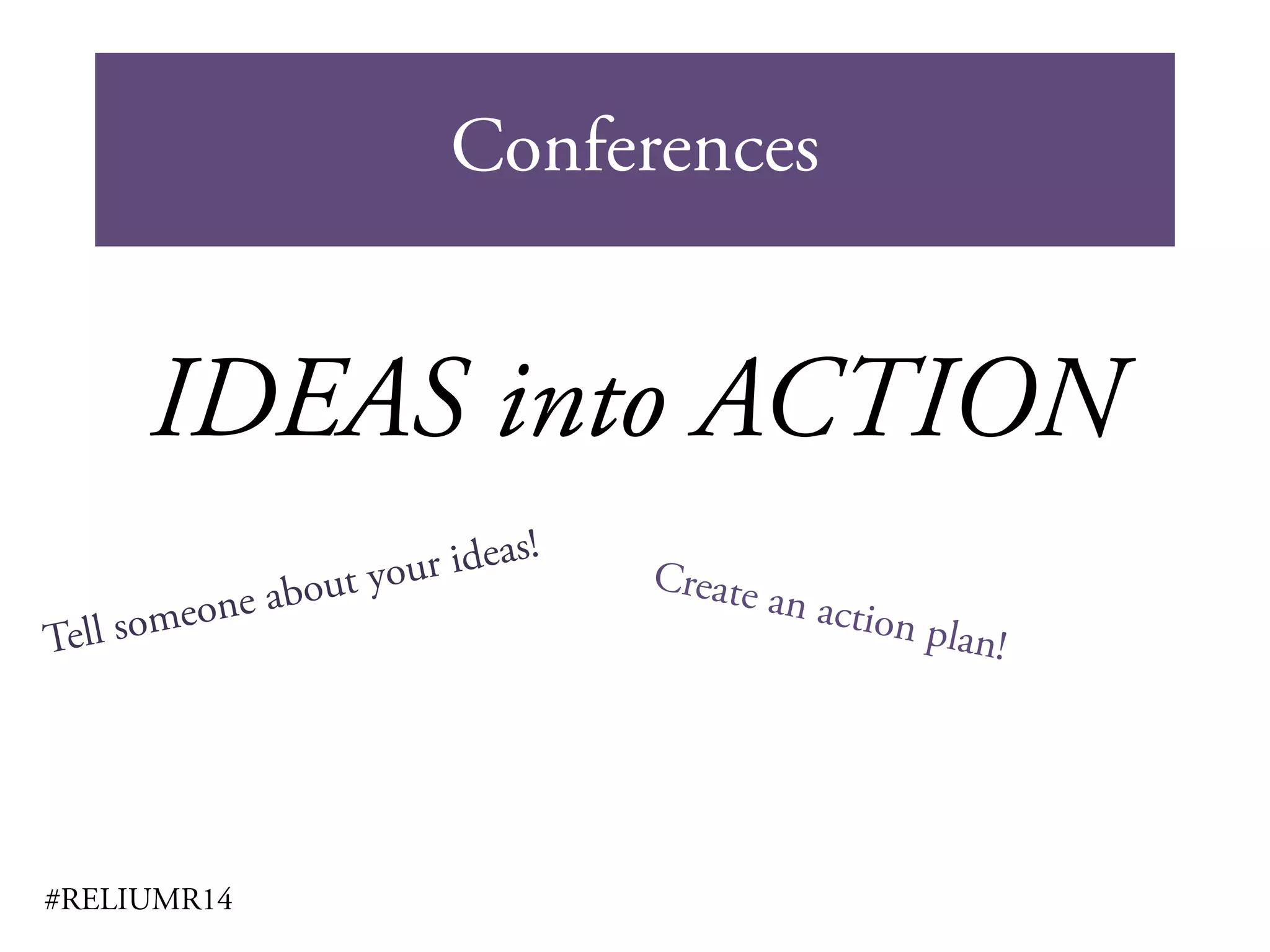 Conferences
#RELIUMR14
IDEAS into ACTION
 