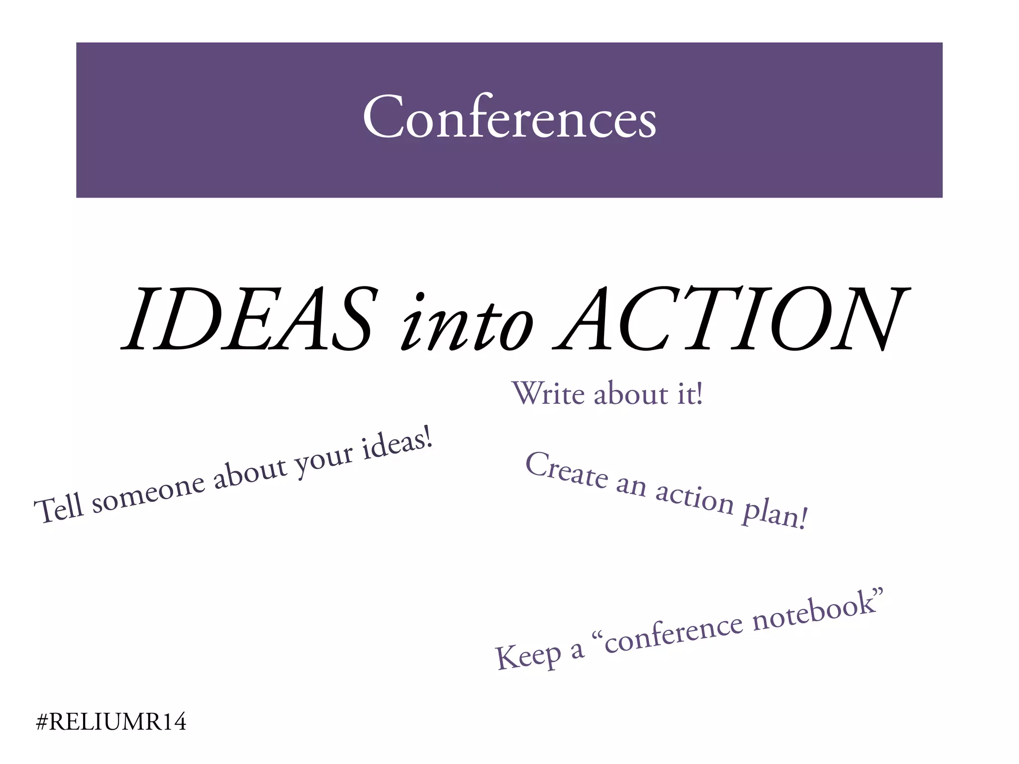 Conferences
#RELIUMR14
IDEAS into ACTION
Write about it!
 