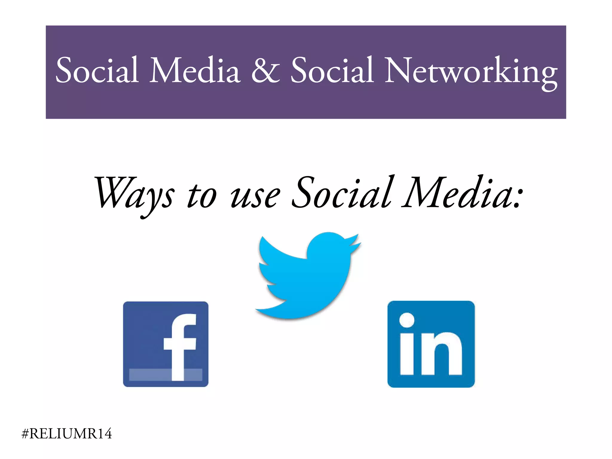 Social Media & Social Networking
#RELIUMR14
Ways to use Social Media:
 
