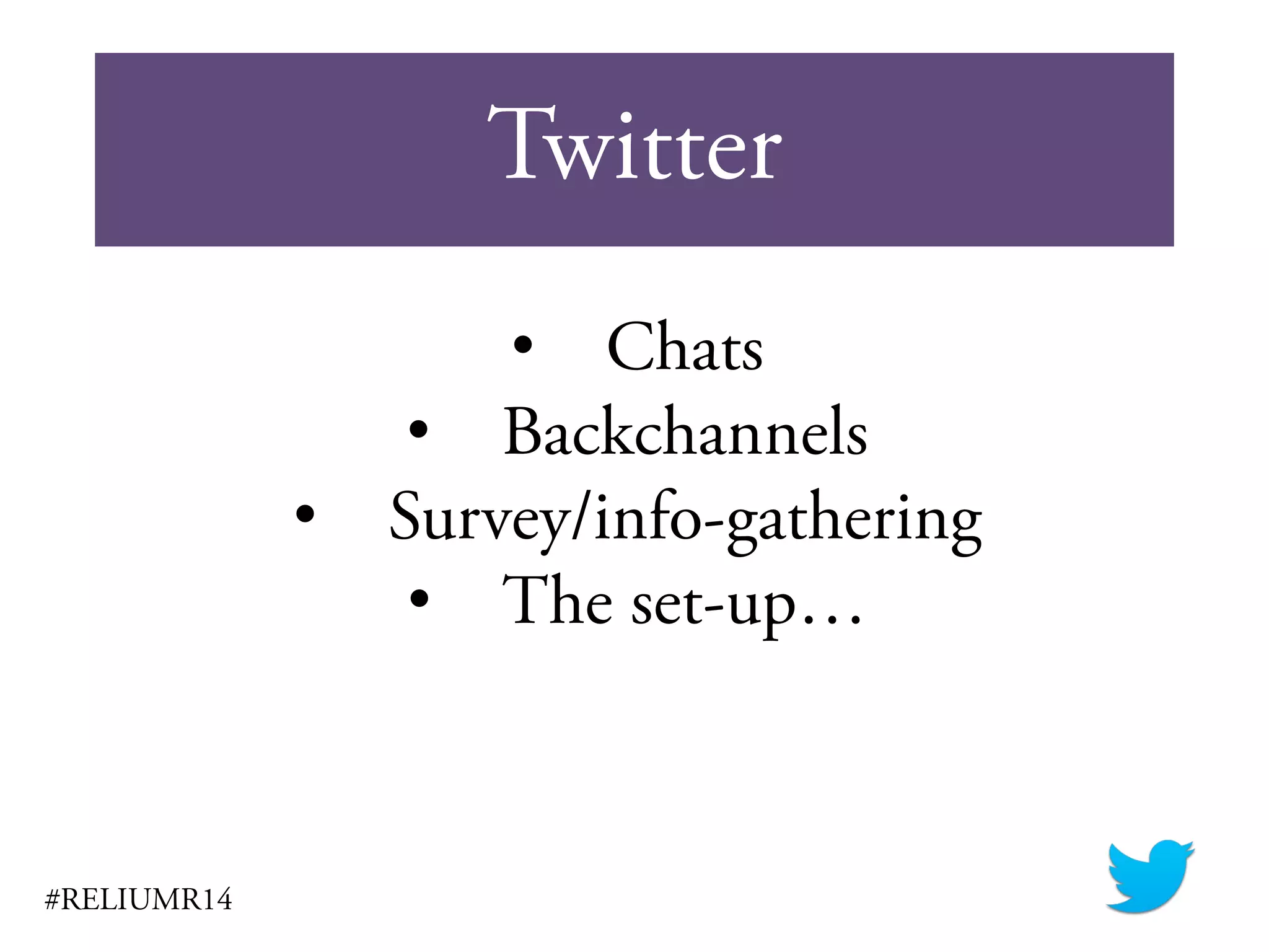 Twitter
#RELIUMR14
• Chats
• Backchannels
• Survey/info-gathering
• The set-up…
 