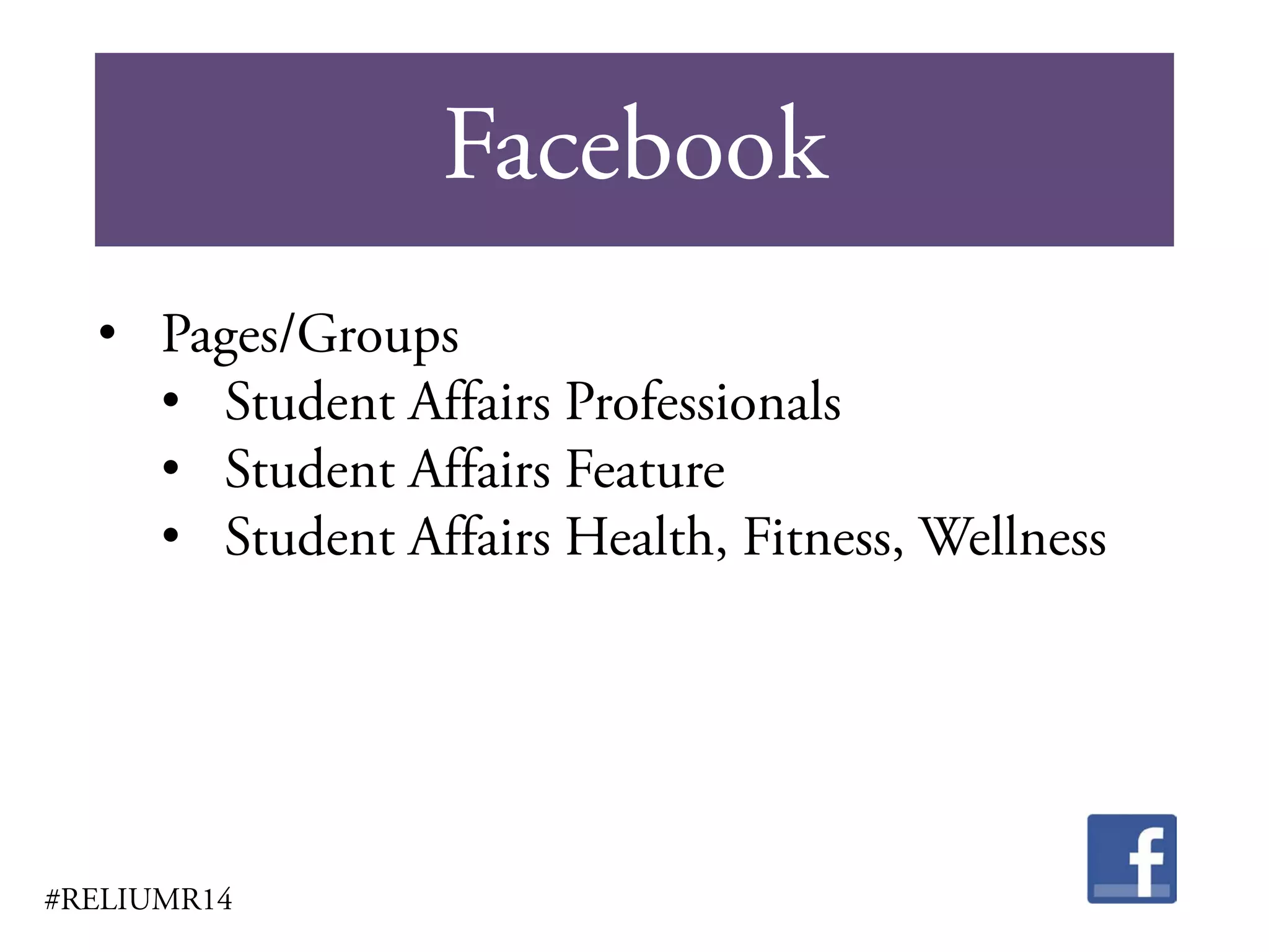 Facebook
#RELIUMR14
• Pages/Groups
• Student Affairs Professionals
• Student Affairs Feature
• Student Affairs Health, Fitness, Wellness
 