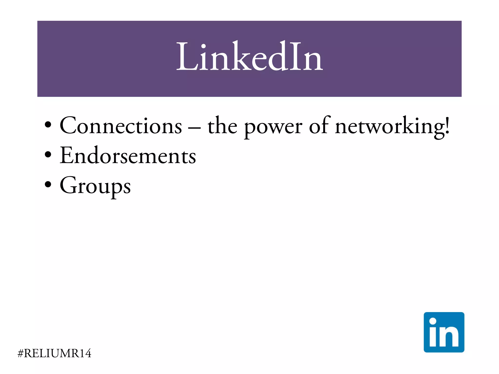 LinkedIn
#RELIUMR14
• Connections – the power of networking!
• Endorsements
• Groups
 