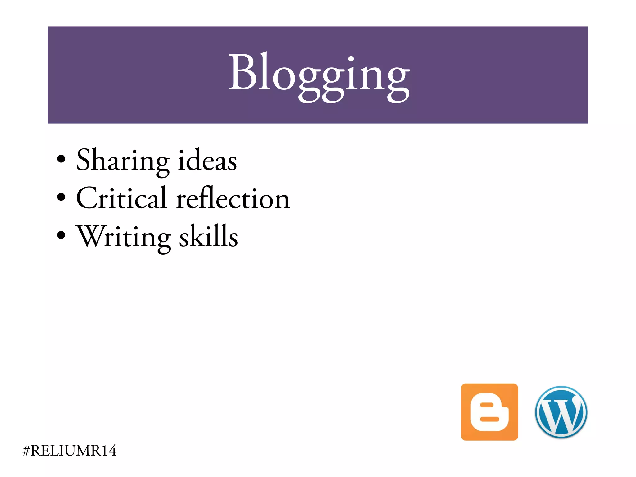 Blogging
#RELIUMR14
• Sharing ideas
• Critical reflection
• Writing skills
 