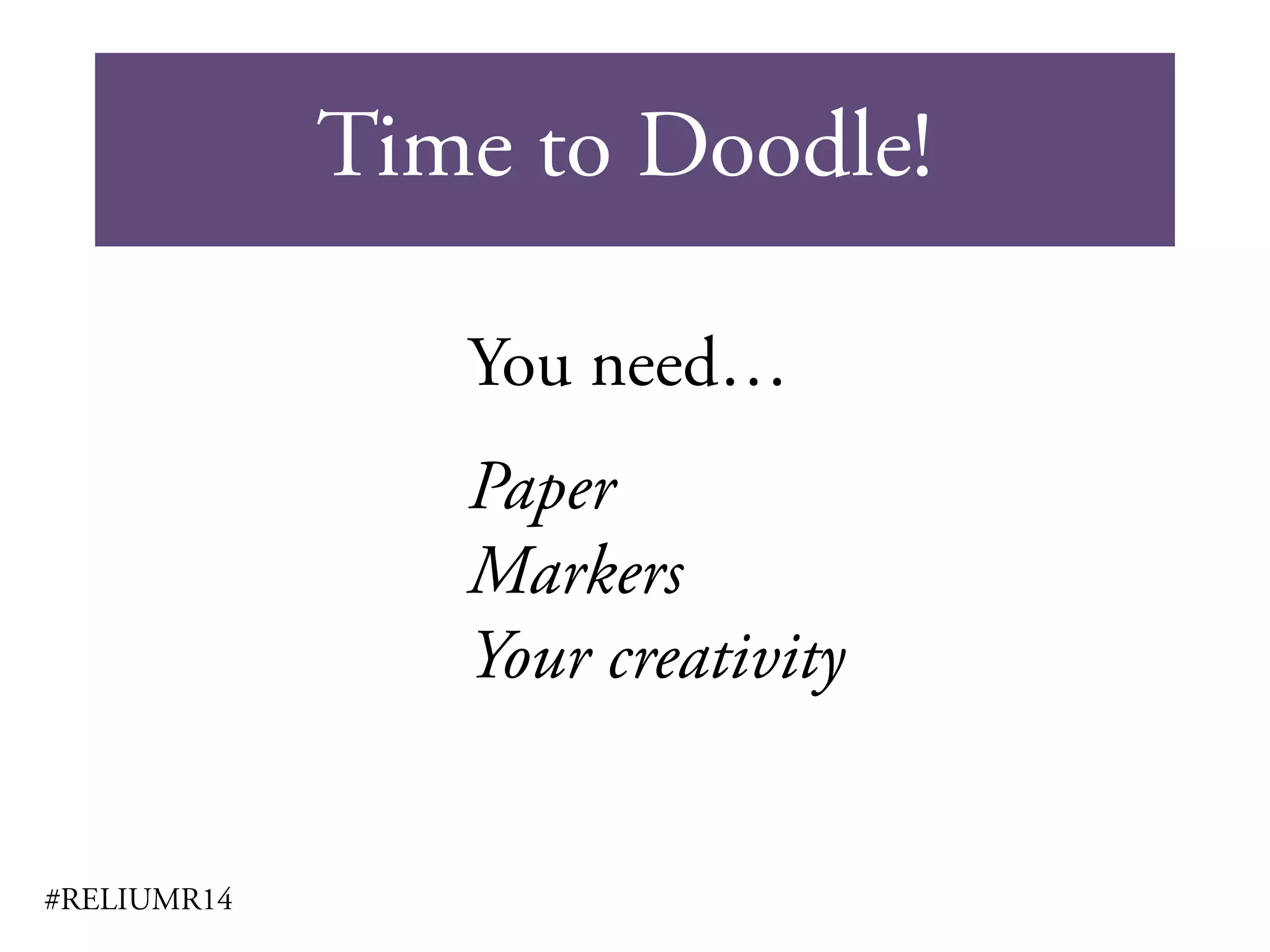Time to Doodle!!
#RELIUMR14
You need…
Paper
Markers
Your creativity
 