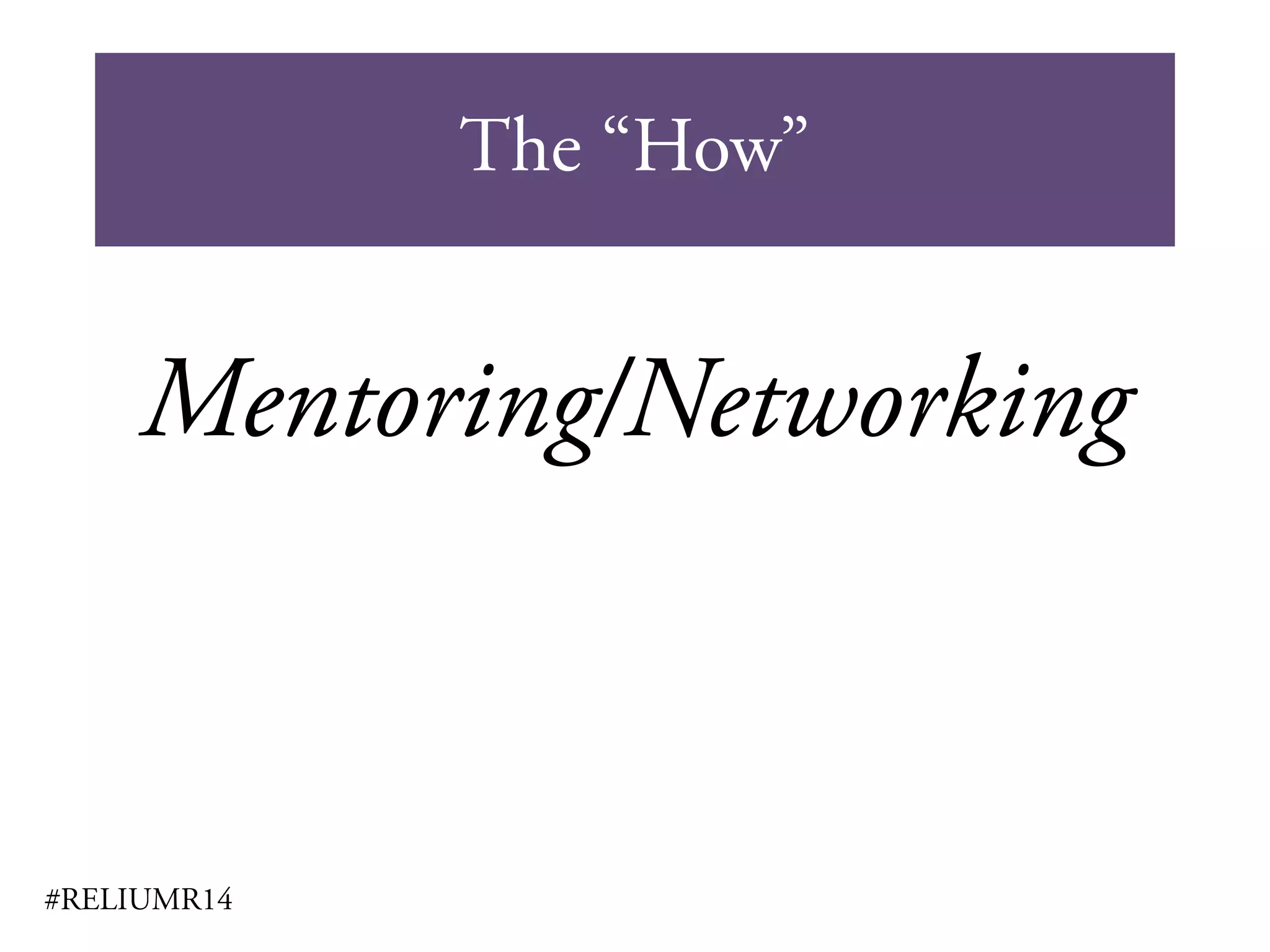 The “How”
#RELIUMR14
Mentoring/Networking
 