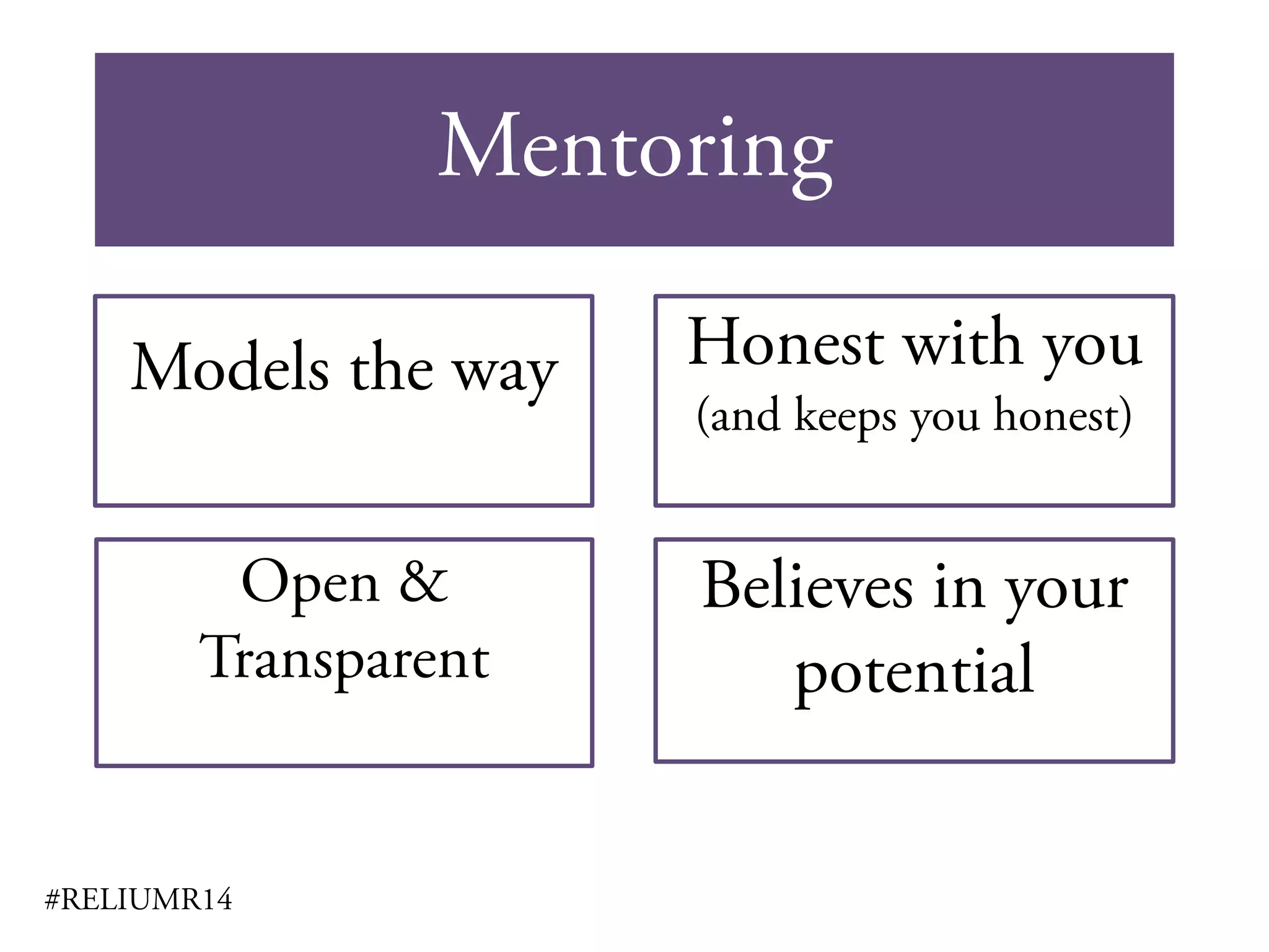 Mentoring
#RELIUMR14
Models the way Honest with you
(and keeps you honest)
Open &
Transparent
Believes in your
potential
 