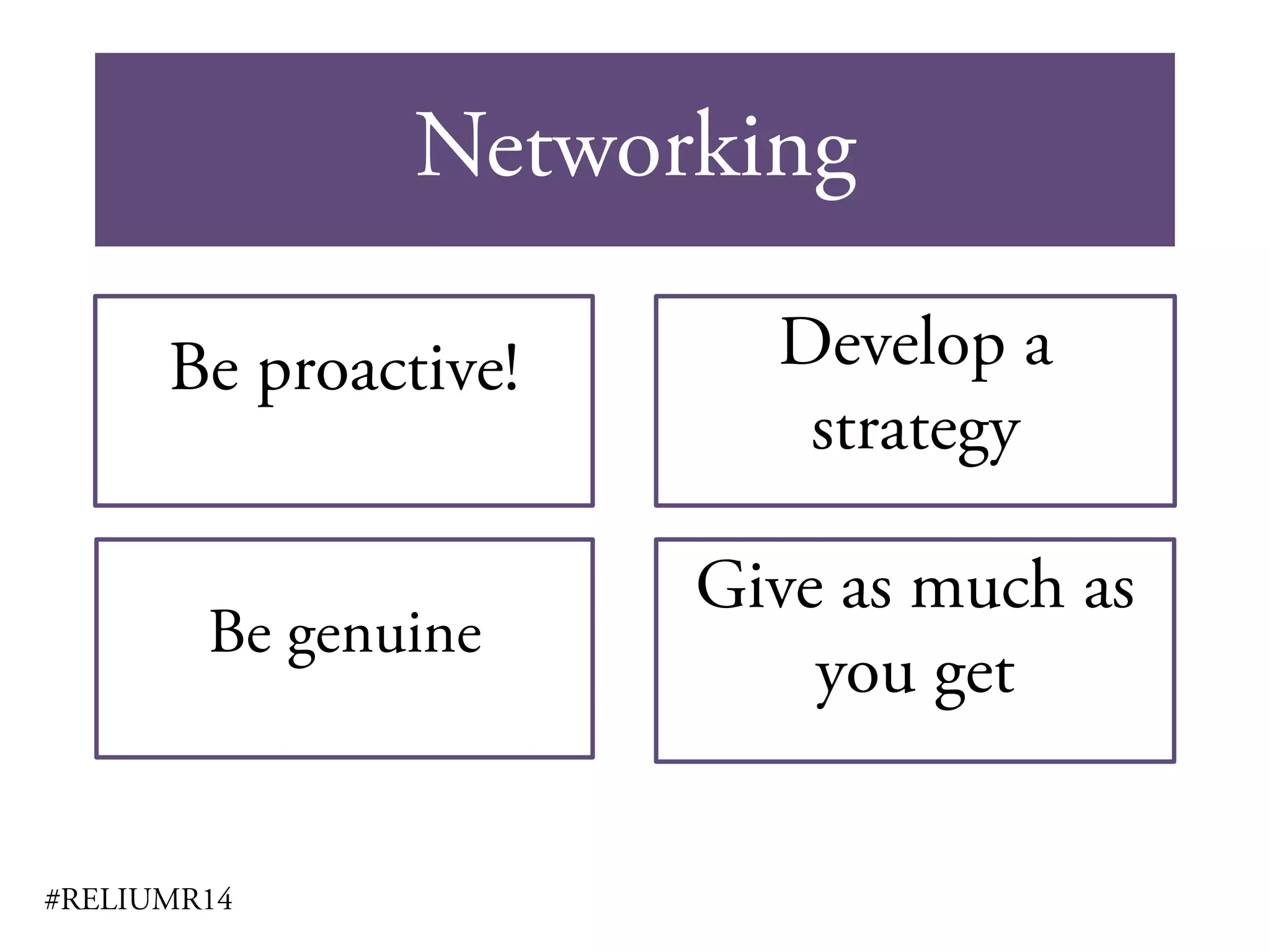 Networking
#RELIUMR14
Be proactive! Develop a
strategy
Be genuine
Give as much as
you get
 