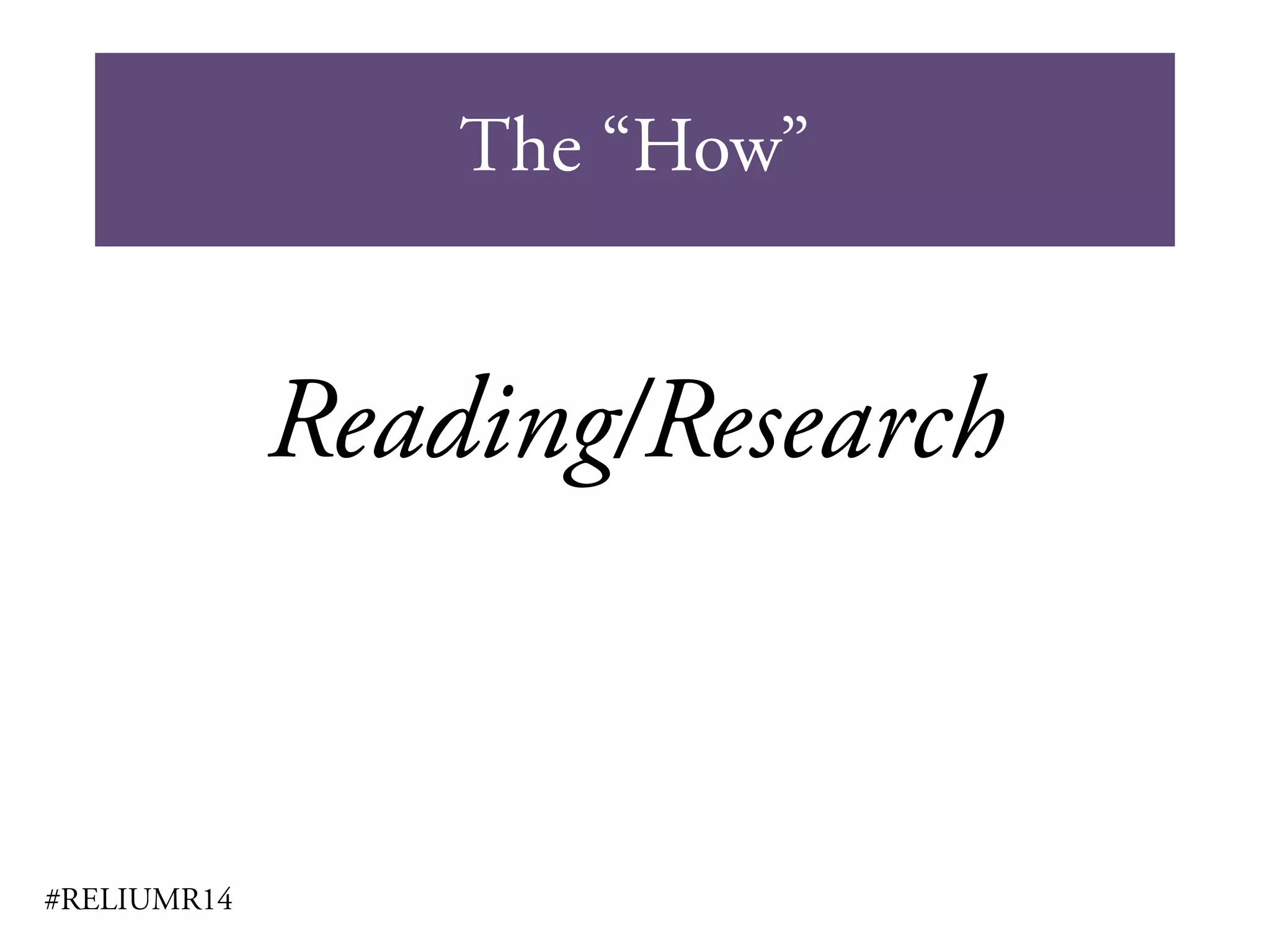 The “How”
#RELIUMR14
Reading/Research
 