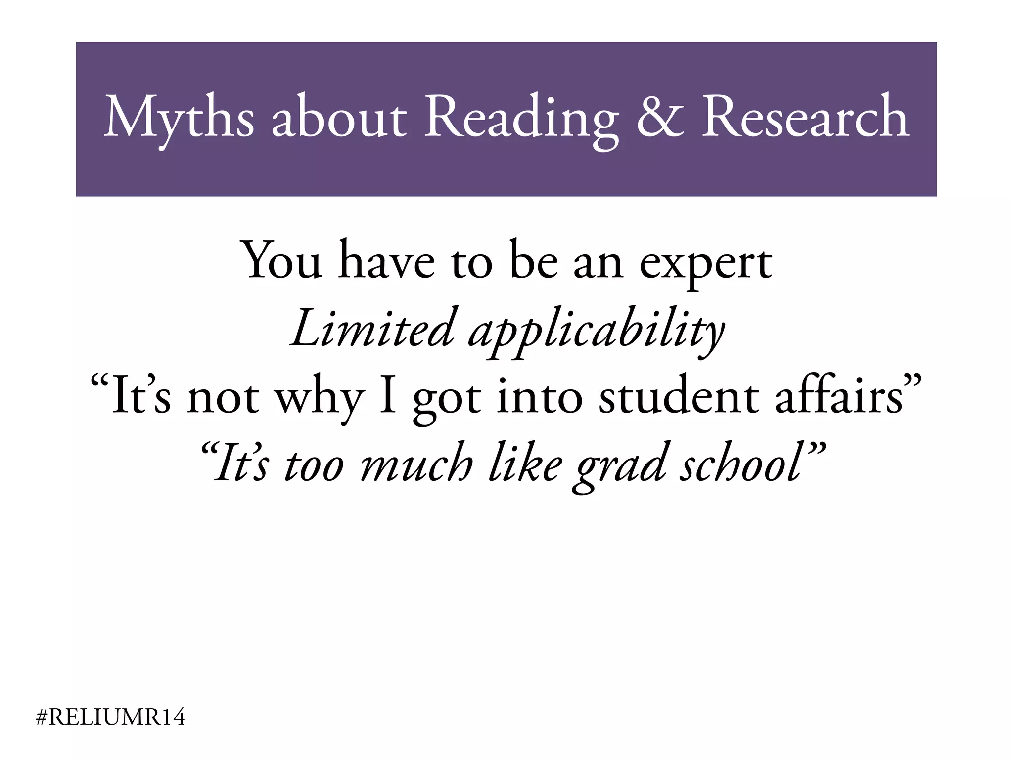 Myths about Reading & Research
#RELIUMR14
You have to be an expert
Limited applicability
“It’s not why I got into student affairs”
“It’s too much like grad school”
 