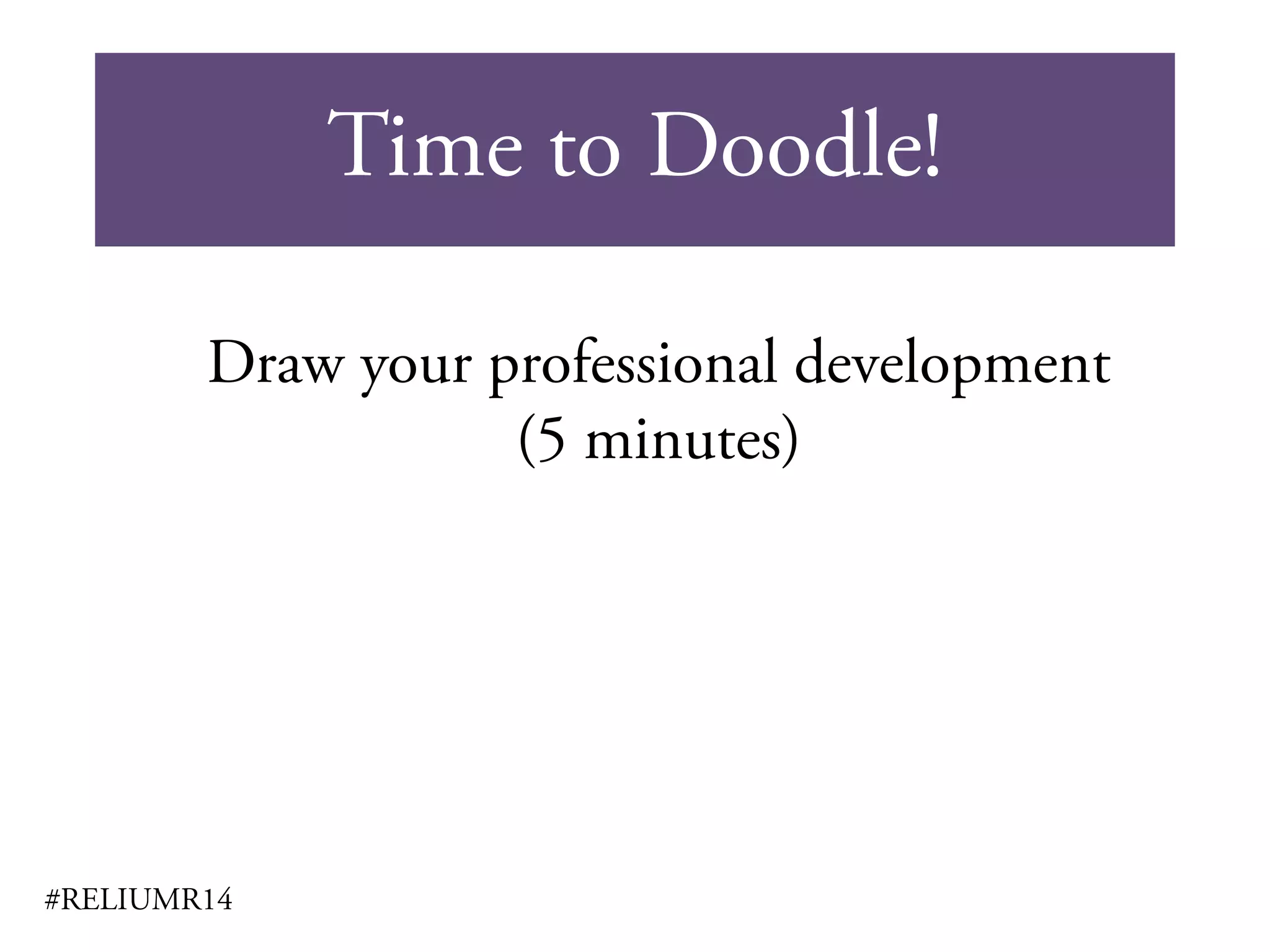 Time to Doodle!
#RELIUMR14
Draw your professional development
(5 minutes)
 
