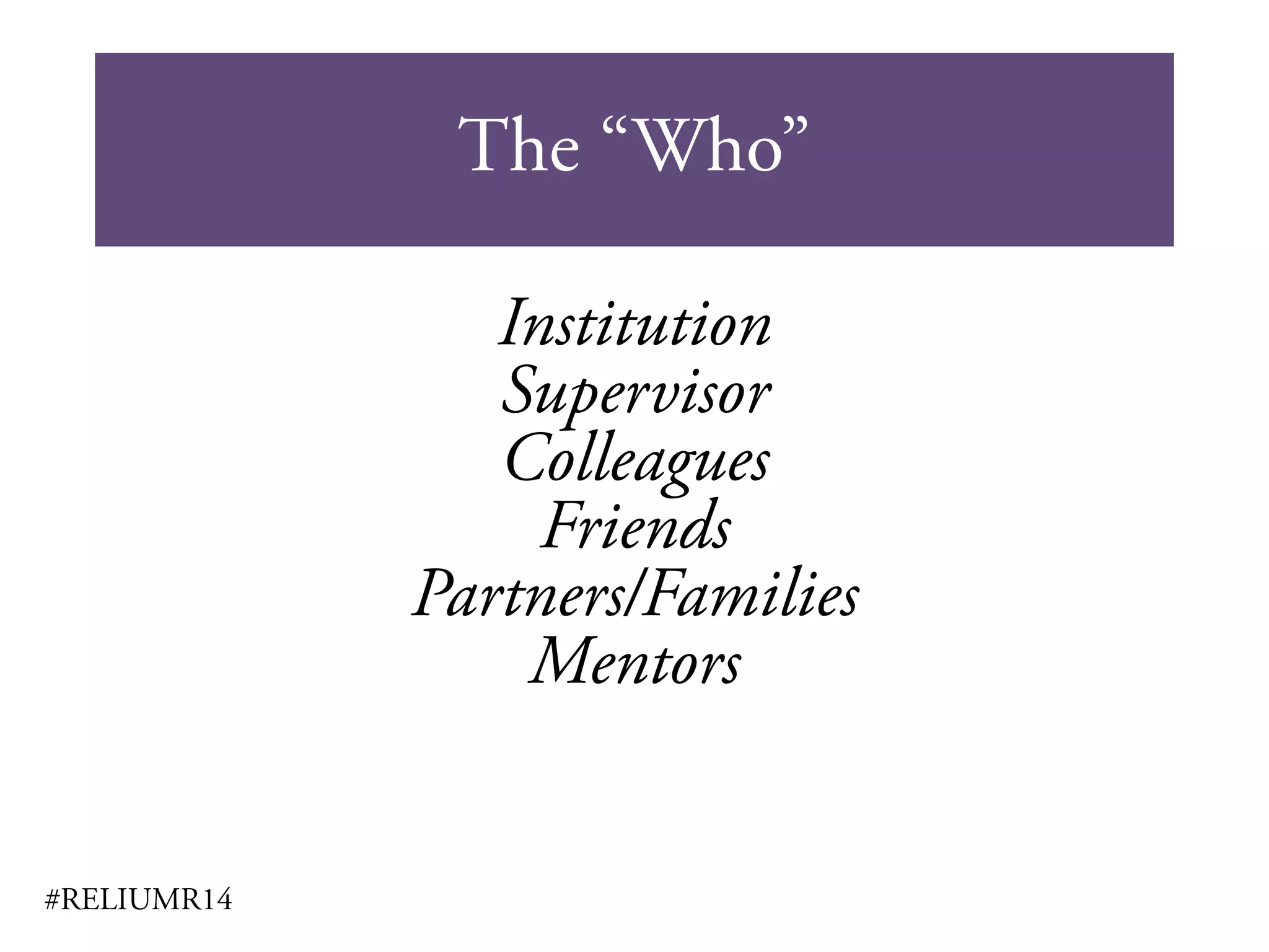 The “Who”
#RELIUMR14
Institution
Supervisor
Colleagues
Friends
Partners/Families
Mentors
 