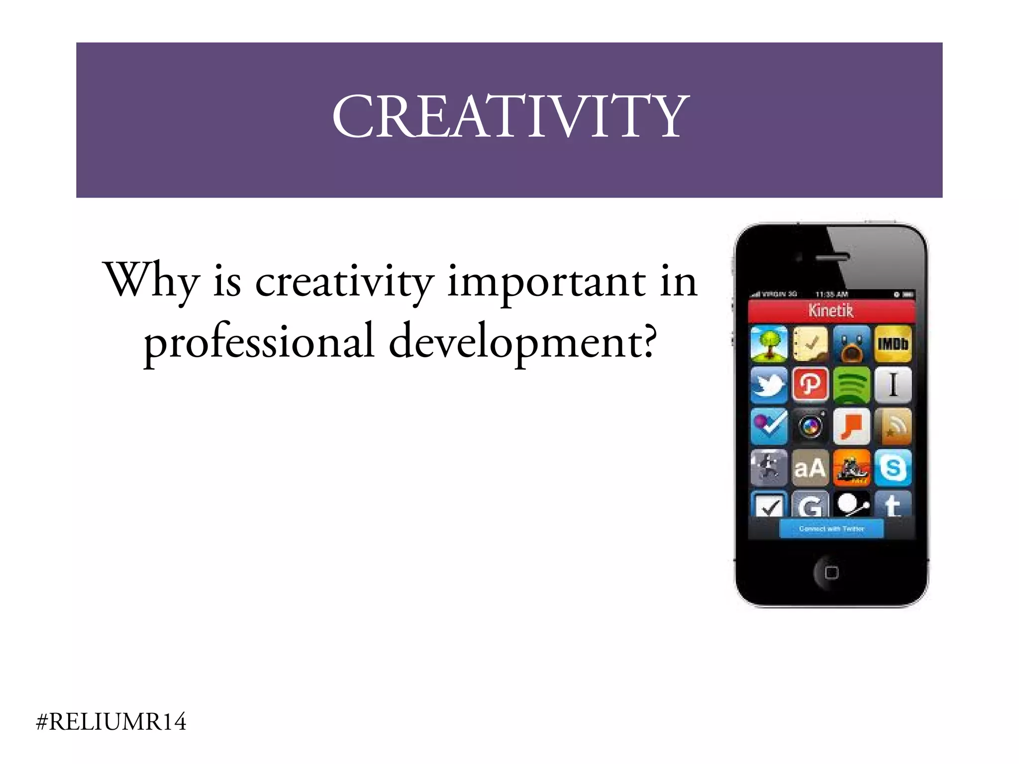 CREATIVITY
#RELIUMR14
Why is creativity important in
professional development?
 