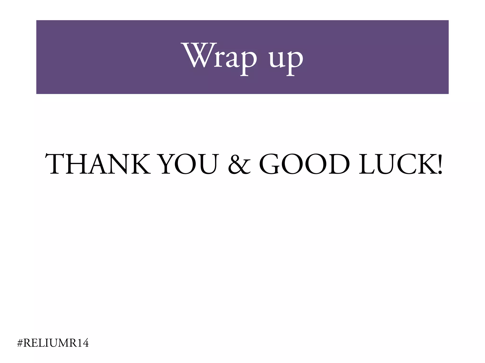 Wrap up
#RELIUMR14
THANK YOU & GOOD LUCK!
 