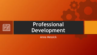 Professional
Development
Anna Messick
 