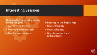 Interesting Sessions
How students are using social
media for good
• Can be very divisive
• Find ways to encourage
• Reach ...