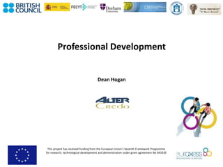 This project has received funding from the European Union’s Seventh Framework Programme
for research, technological development and demonstration under grant agreement No 643330
Professional Development
Dean Hogan
 