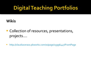 Wikis Collection of resources, presentations, projects…. http://claudiaceraso.pbworks.com/w/page/15996447/FrontPage 
