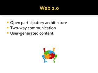 Open participatory architecture Two-way communication User-generated content 